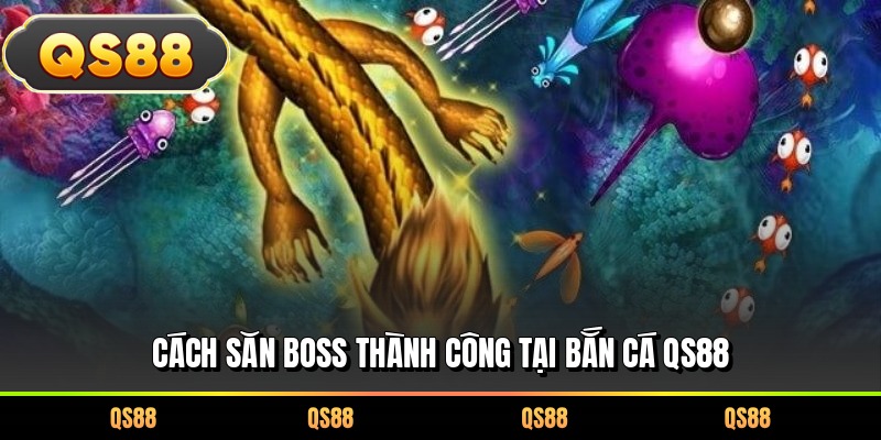 Cách săn Boss thành công tại bắn cá QS88